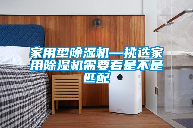 家用型除濕機—挑選家用除濕機需要看是不是匹配