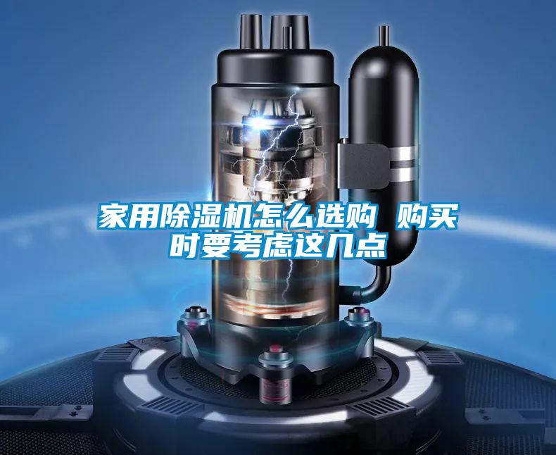 家用除濕機怎么選購 購買時要考慮這幾點