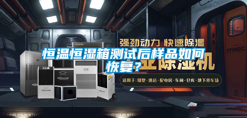 恒溫恒濕箱測試后樣品如何恢復？