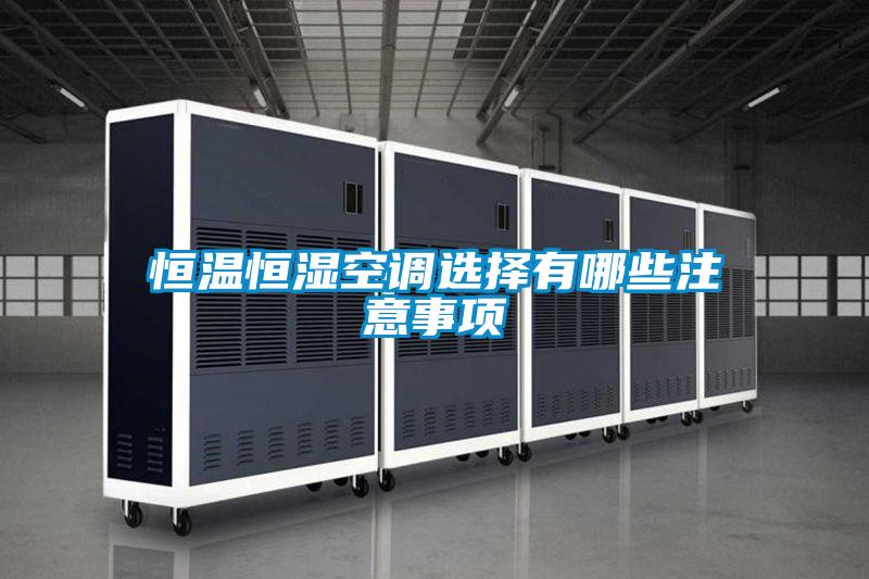 恒溫恒濕空調選擇有哪些注意事項
