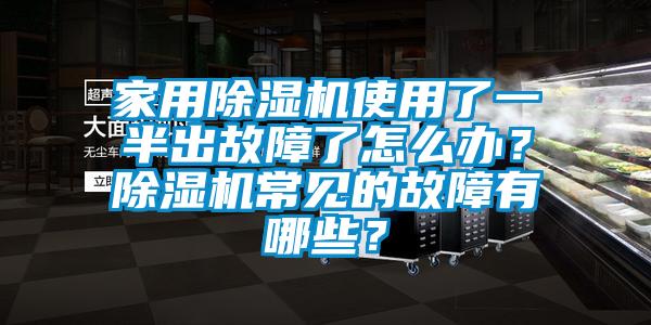 家用除濕機使用了一半出故障了怎么辦？除濕機常見的故障有哪些？