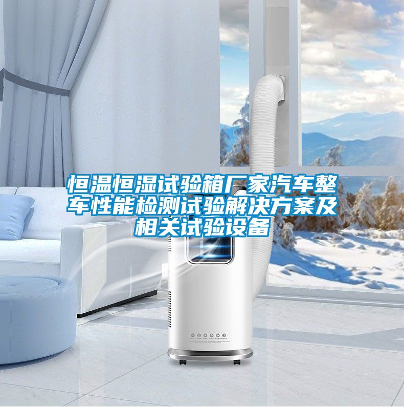 恒溫恒濕試驗(yàn)箱廠(chǎng)家汽車(chē)整車(chē)性能檢測(cè)試驗(yàn)解決方案及相關(guān)試驗(yàn)設(shè)備