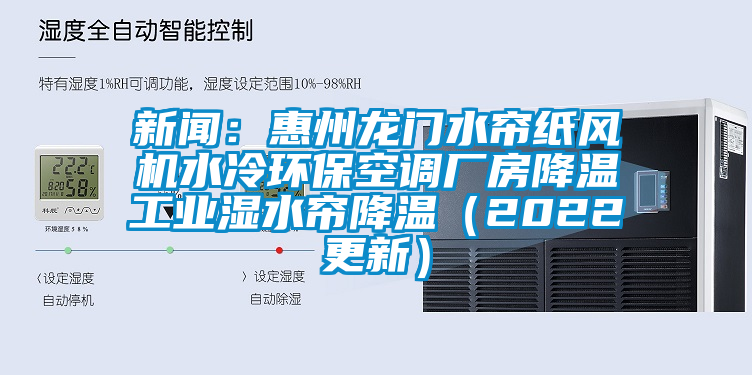 新聞：惠州龍門(mén)水簾紙風(fēng)機(jī)水冷環(huán)保空調(diào)廠房降溫工業(yè)濕水簾降溫（2022更新）