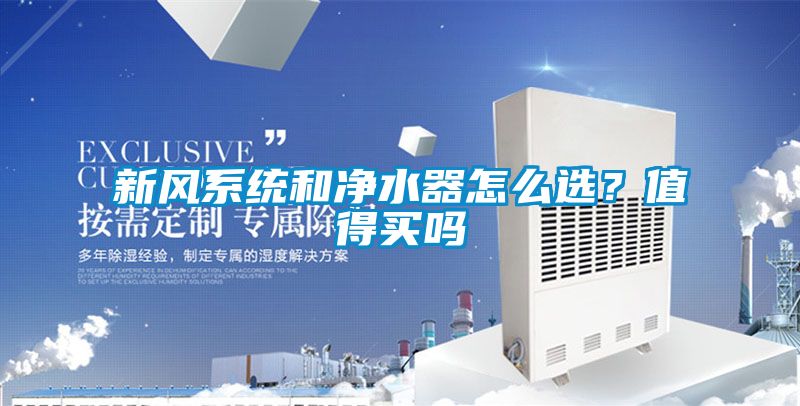 新風(fēng)系統(tǒng)和凈水器怎么選？值得買嗎