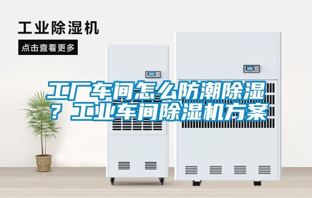 工廠車間怎么防潮除濕？工業車間除濕機方案