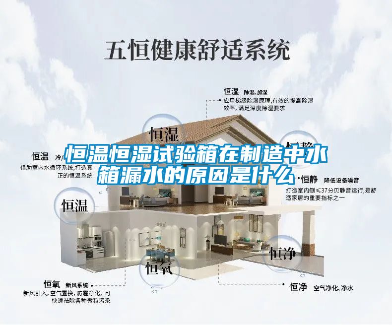 恒溫恒濕試驗箱在制造中水箱漏水的原因是什么