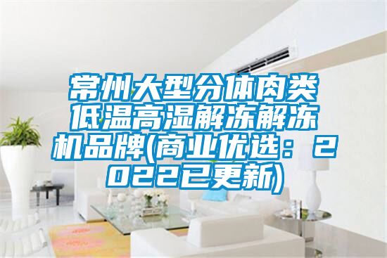 常州大型分體肉類低溫高濕解凍解凍機品牌(商業優選：2022已更新)