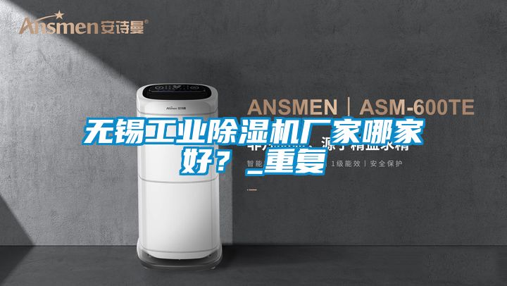 無錫工業除濕機廠家哪家好？_重復
