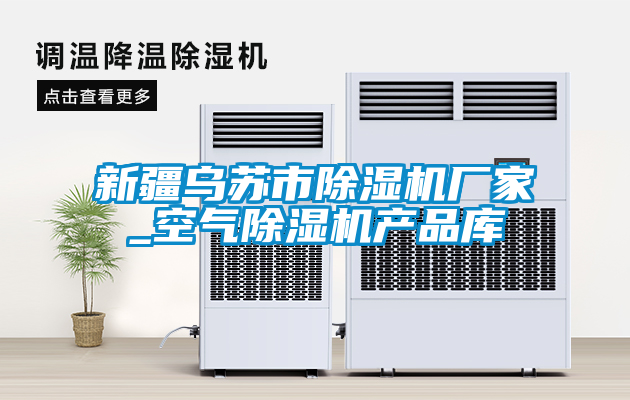 新疆烏蘇市除濕機廠家_空氣除濕機產品庫