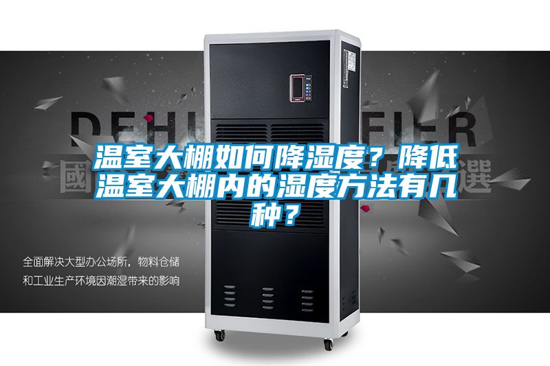 溫室大棚如何降濕度？降低溫室大棚內(nèi)的濕度方法有幾種？