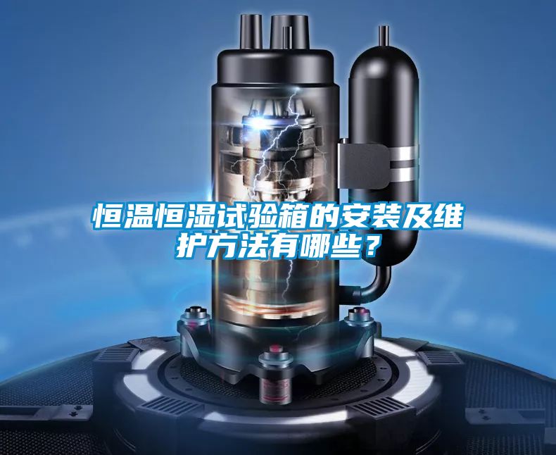 恒溫恒濕試驗箱的安裝及維護方法有哪些？