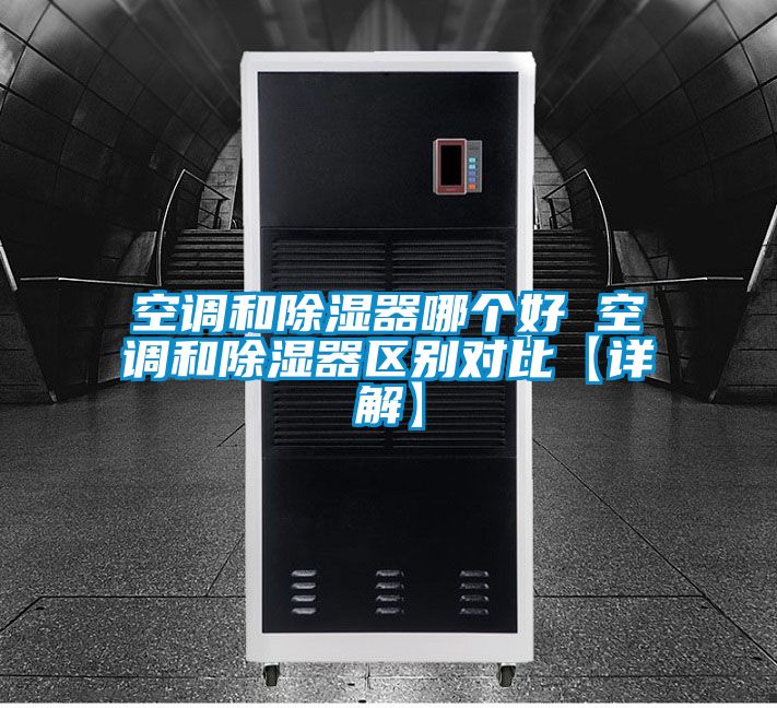 空調和除濕器哪個好 空調和除濕器區別對比【詳解】