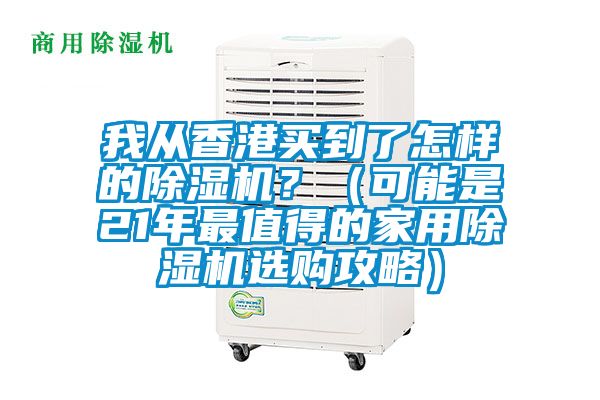 我從香港買到了怎樣的除濕機？（可能是21年最值得的家用除濕機選購攻略）