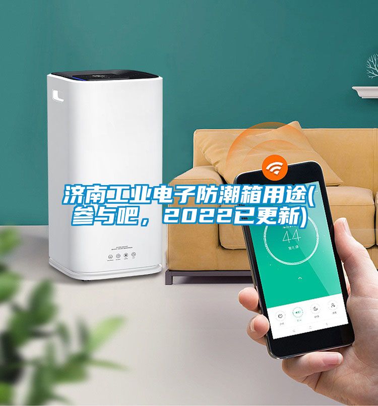 濟(jì)南工業(yè)電子防潮箱用途(參與吧，2022已更新)