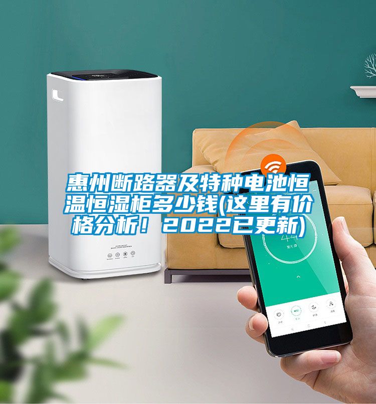 惠州斷路器及特種電池恒溫恒濕柜多少錢(這里有價格分析！2022已更新)