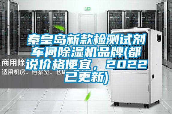 秦皇島新款檢測試劑車間除濕機(jī)品牌(都說價(jià)格便宜,2022已更新)