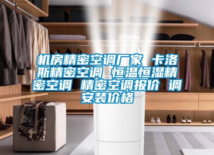 機房精密空調廠家 卡洛斯精密空調 恒溫恒濕精密空調 精密空調報價 調安裝價格