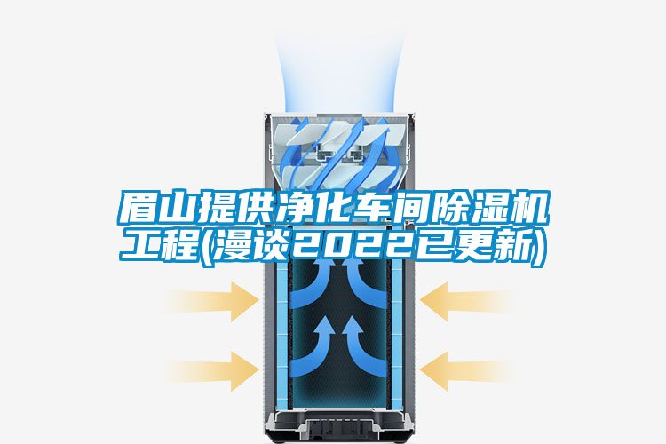 眉山提供凈化車間除濕機工程(漫談2022已更新)