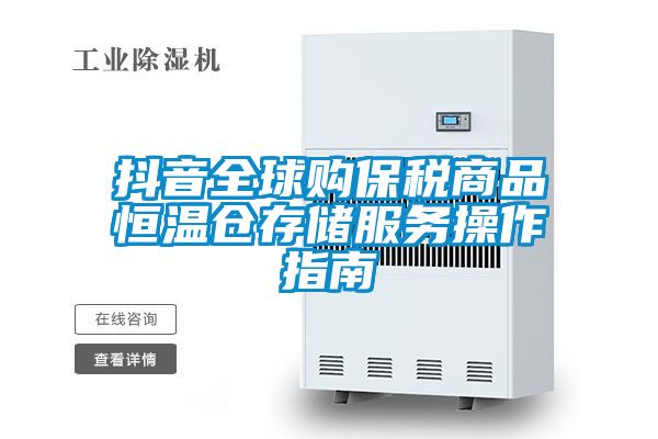 抖音全球購保稅商品恒溫倉存儲服務操作指南