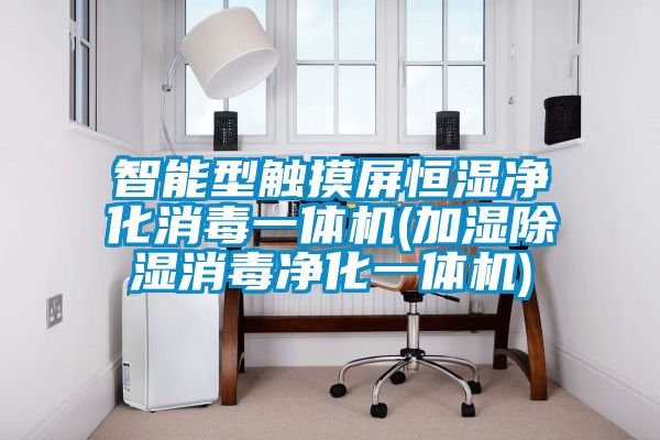 智能型觸摸屏恒濕凈化消毒一體機(jī)(加濕除濕消毒凈化一體機(jī))