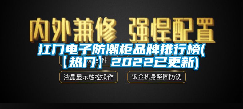 江門電子防潮柜品牌排行榜(【熱門】2022已更新)