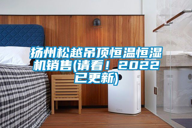 揚(yáng)州松越吊頂恒溫恒濕機(jī)銷售(請看！2022已更新)