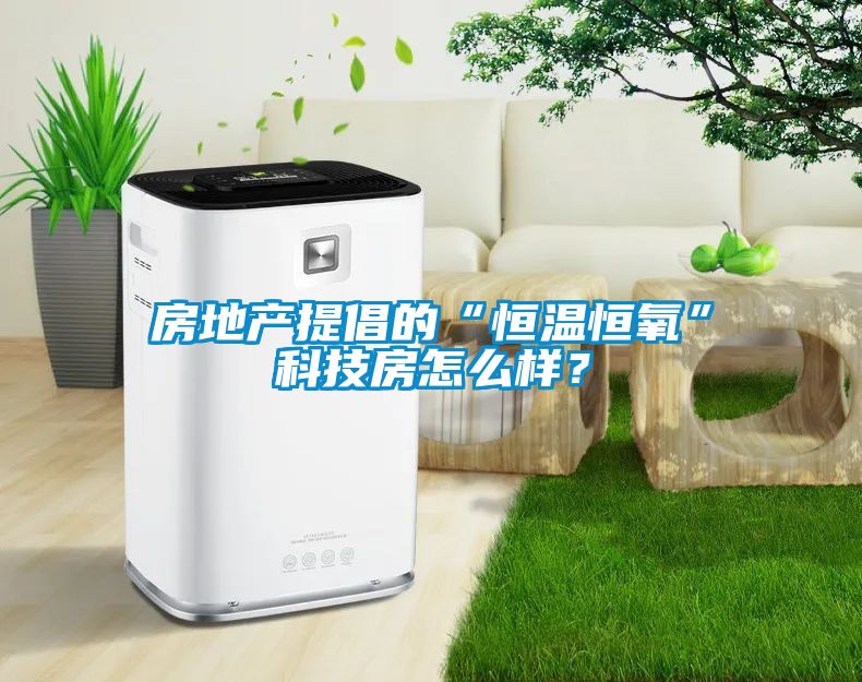 房地產提倡的“恒溫恒氧”科技房怎么樣？