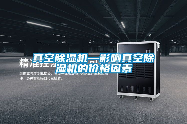 真空除濕機—影響真空除濕機的價格因素