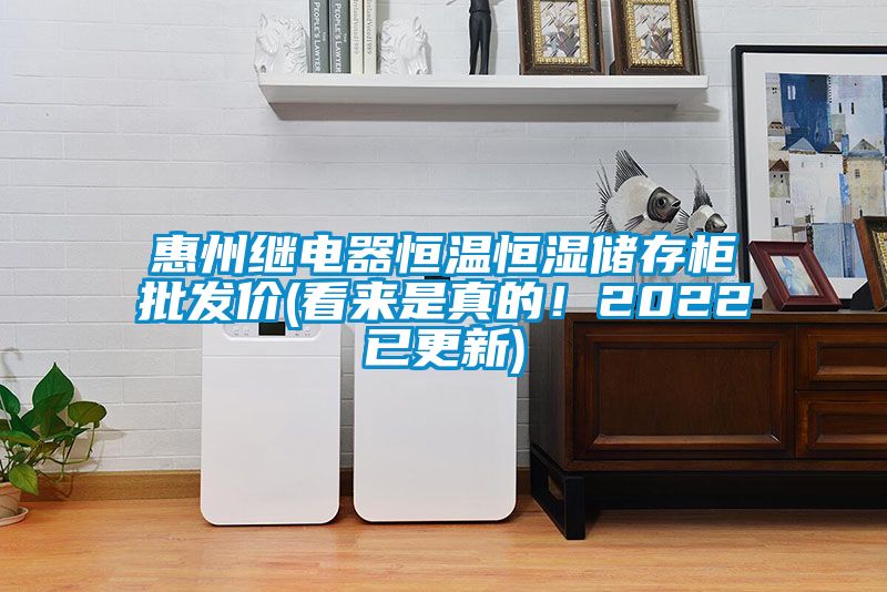 惠州繼電器恒溫恒濕儲存柜批發價(看來是真的!2022已更新)