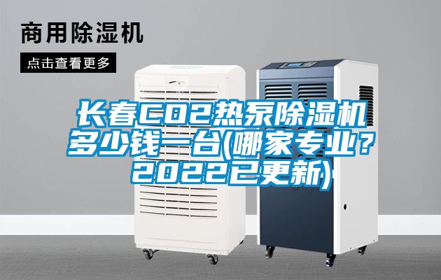 長春CO2熱泵除濕機多少錢一臺(哪家專業? 2022已更新)