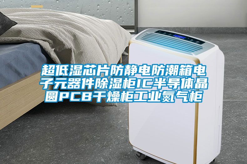 超低濕芯片防靜電防潮箱電子元器件除濕柜IC半導體晶圓PCB干燥柜工業氮氣柜