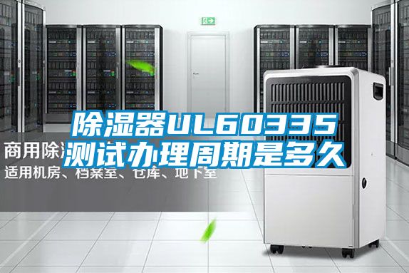 除濕器UL60335測試辦理周期是多久