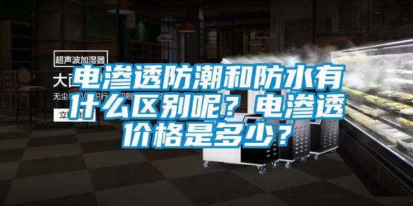 電滲透防潮和防水有什么區(qū)別呢？電滲透價格是多少？