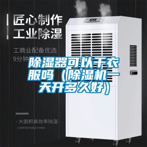 除濕器可以干衣服嗎（除濕機一天開多久好）
