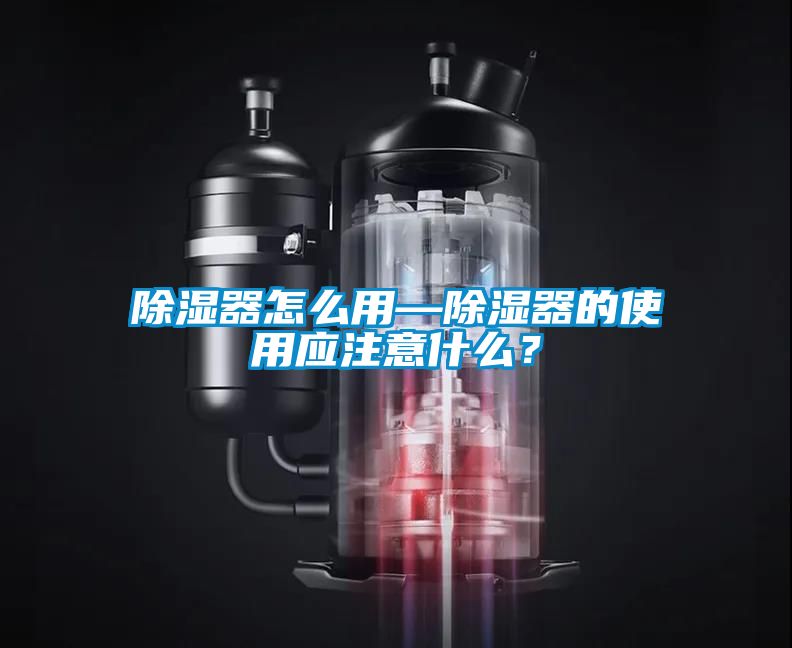 除濕器怎么用—除濕器的使用應注意什么？