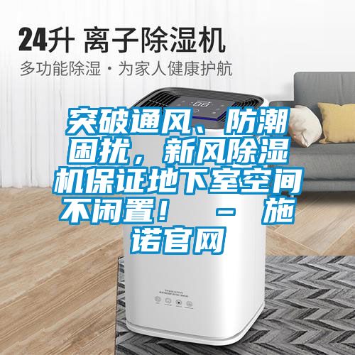 突破通風、防潮困擾，新風除濕機保證地下室空間不閑置！ – 施諾官網