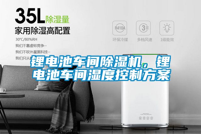 鋰電池車間除濕機，鋰電池車間濕度控制方案