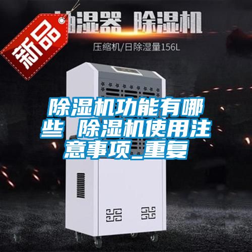 除濕機功能有哪些 除濕機使用注意事項_重復(fù)