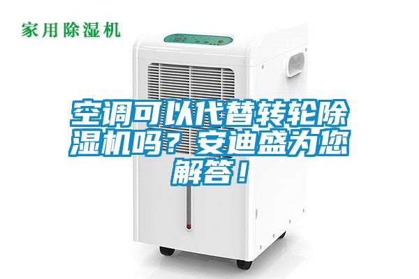 空調可以代替轉輪除濕機嗎？安迪盛為您解答！