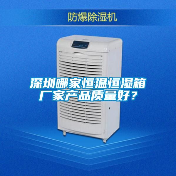 深圳哪家恒溫恒濕箱廠家產品質量好？
