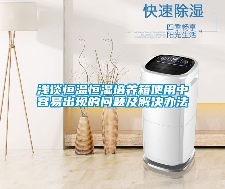 淺談恒溫恒濕培養箱使用中容易出現的問題及解決辦法