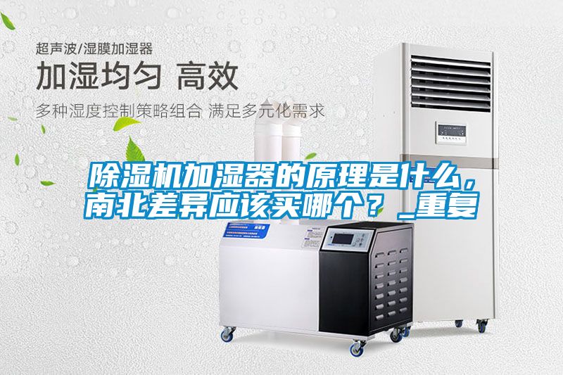 除濕機加濕器的原理是什么，南北差異應該買哪個？_重復