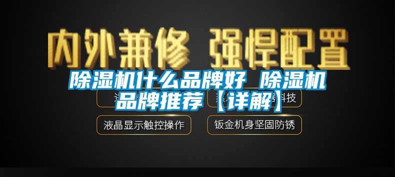 除濕機什么品牌好 除濕機品牌推薦【詳解】