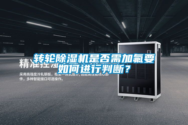 轉輪除濕機是否需加氟要如何進行判斷？