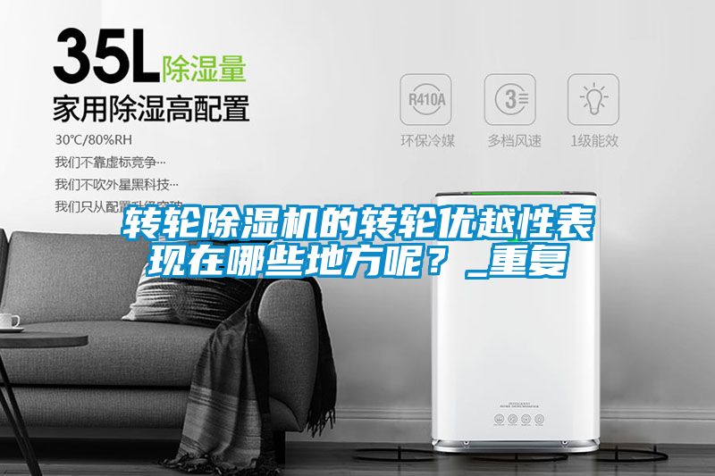 轉(zhuǎn)輪除濕機的轉(zhuǎn)輪優(yōu)越性表現(xiàn)在哪些地方呢？_重復