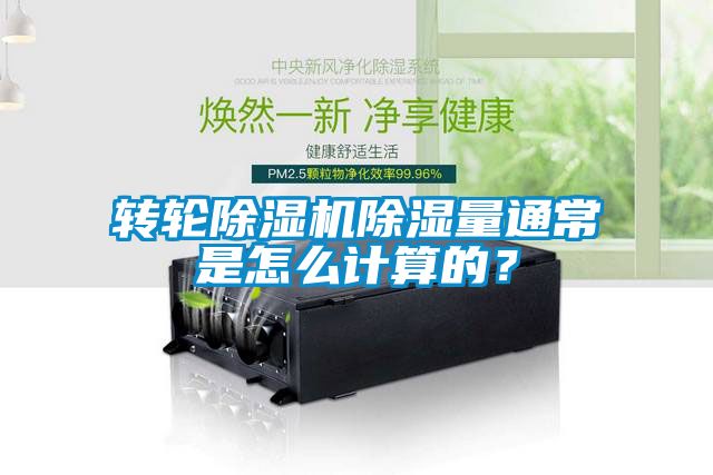 轉輪除濕機除濕量通常是怎么計算的？
