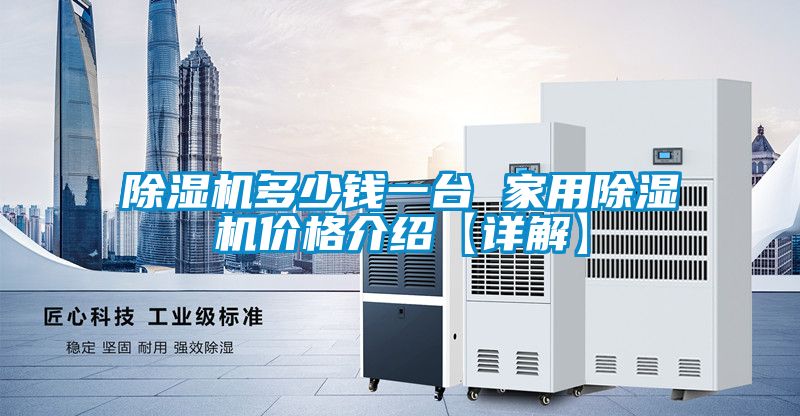 除濕機(jī)多少錢一臺 家用除濕機(jī)價(jià)格介紹【詳解】