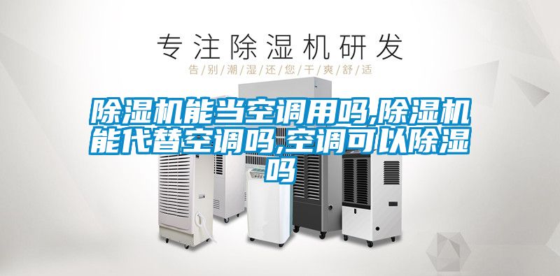 除濕機能當空調用嗎,除濕機能代替空調嗎,空調可以除濕嗎