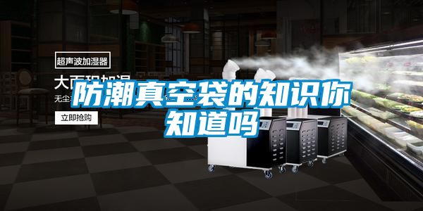 防潮真空袋的知識你知道嗎