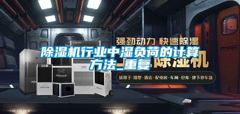 除濕機行業中濕負荷的計算方法_重復